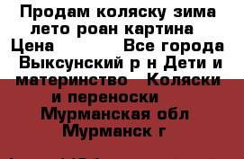 Продам коляску зима-лето роан картина › Цена ­ 3 000 - Все города, Выксунский р-н Дети и материнство » Коляски и переноски   . Мурманская обл.,Мурманск г.